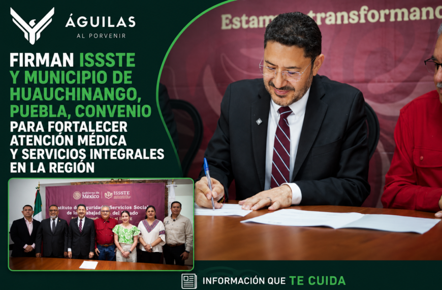 Firman ISSSTE y municipio de Huauchinango, Puebla, convenio para fortalecer atención médica y servicios integrales en la región