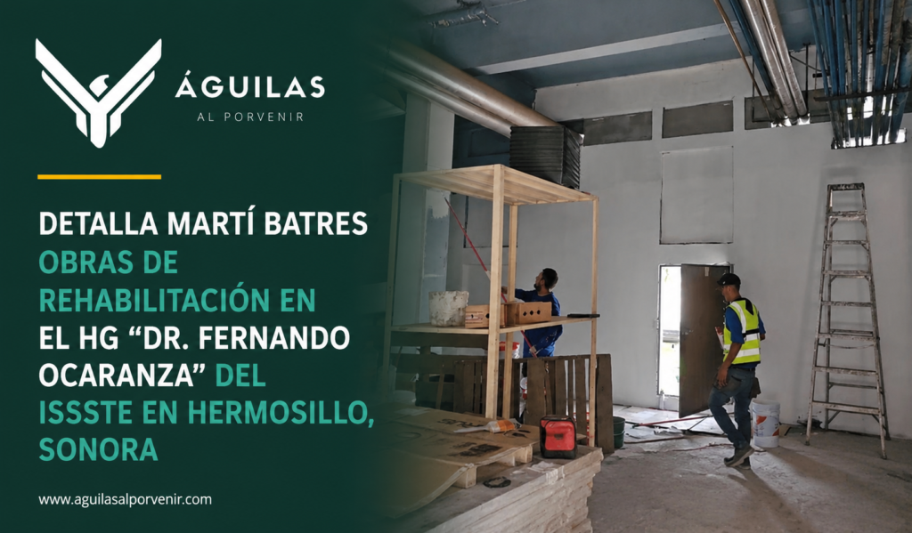 Detalla Martí Batres obras de rehabilitación en el HG “Dr. Fernando Ocaranza” del ISSSTE en Hermosillo, Sonora