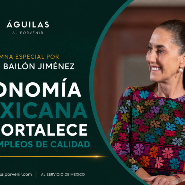 Economía mexicana se fortalece con empleos de calidad / Moisés Bailón Jiménez