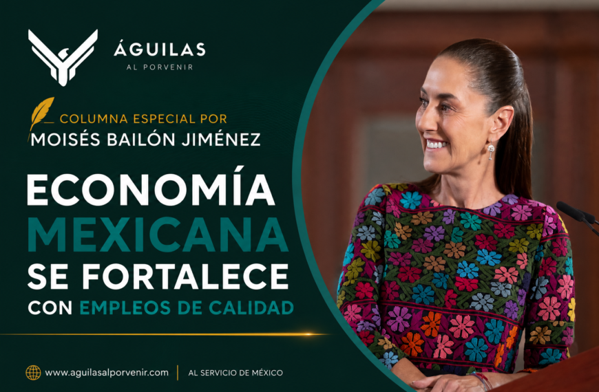 Economía mexicana se fortalece con empleos de calidad / Moisés Bailón Jiménez