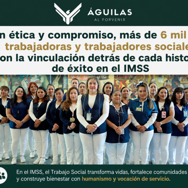 Con ética y compromiso, más de 6 mil 808 trabajadoras y trabajadores sociales son la vinculación detrás de cada historia de éxito en el IMSS