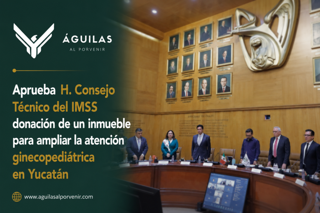 Aprueba H. Consejo Técnico del IMSS donación de un inmueble para ampliar la atención ginecopediátrica en Yucatán