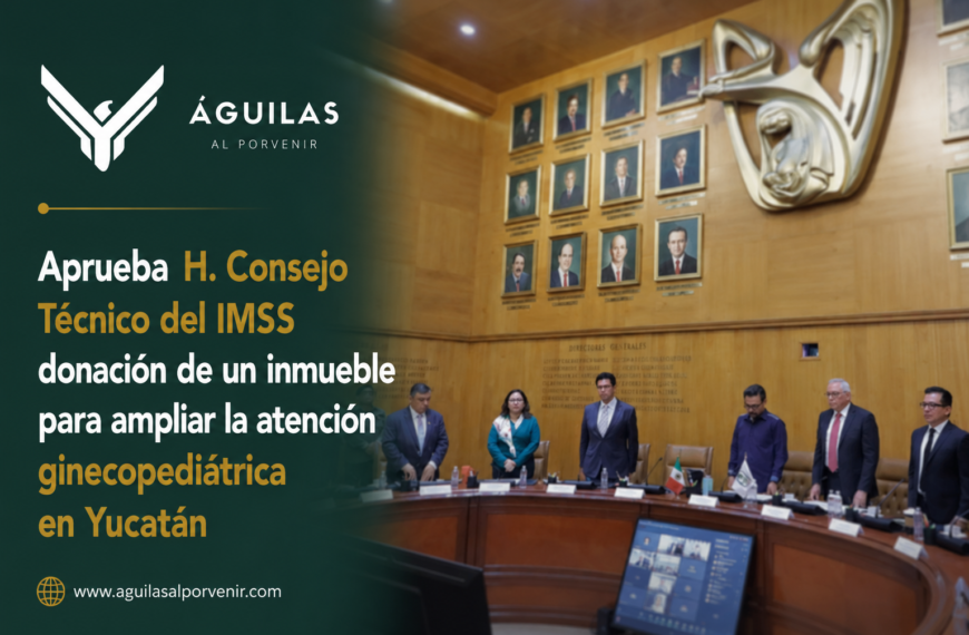 Aprueba H. Consejo Técnico del IMSS donación de un inmueble para ampliar la atención ginecopediátrica en Yucatán