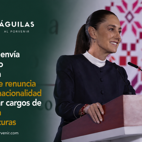 Presidenta envía al Congreso de la Unión iniciativa de renuncia a la doble nacionalidad para ocupar cargos de Presidencia y Gubernaturas
