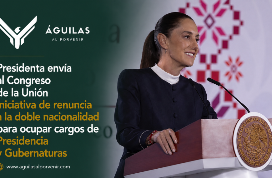 Presidenta envía al Congreso de la Unión iniciativa de renuncia a la doble nacionalidad para ocupar cargos de Presidencia y Gubernaturas