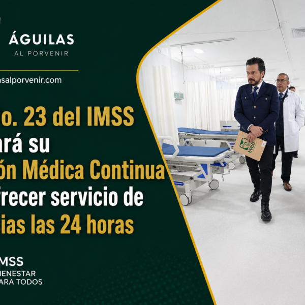 UMF No. 23 del IMSS ampliará su Atención Médica Continua para ofrecer servicio de Urgencias las 24 horas
