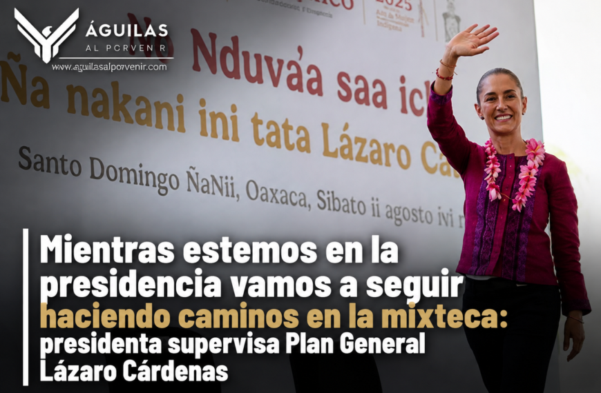 Mientras estemos en la presidencia vamos a seguir haciendo caminos en la mixteca: presidenta supervisa Plan General Lázaro Cárdenas