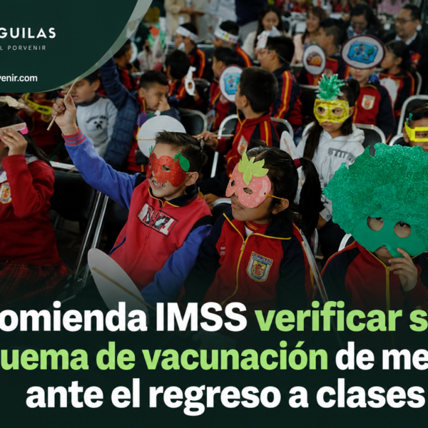 Recomienda IMSS verificar salud y esquema de vacunación de menores ante el regreso a clases