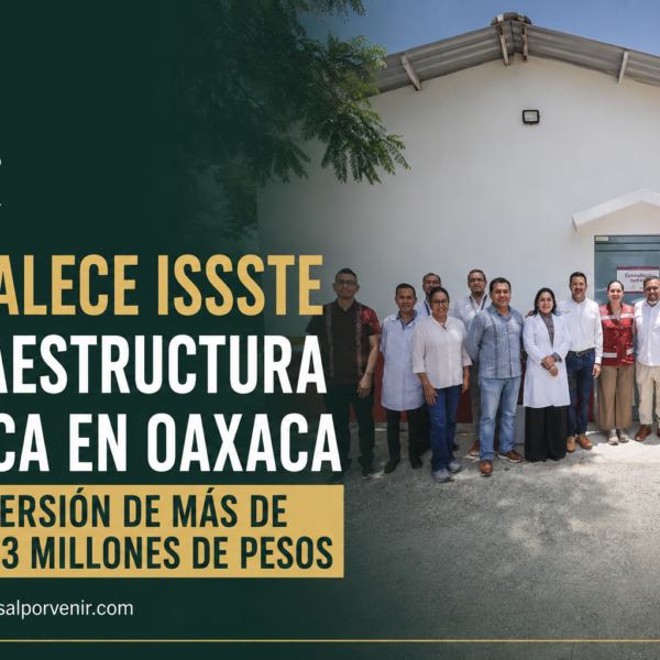 Fortalece ISSSTE infraestructura médica en Oaxaca con inversión de más de 3 mil 653 millones de pesos