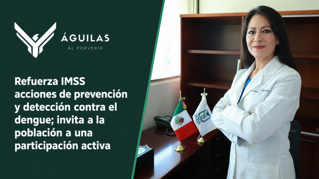 Refuerza IMSS acciones de prevención y detección contra el dengue; invita a la población a una participación activa