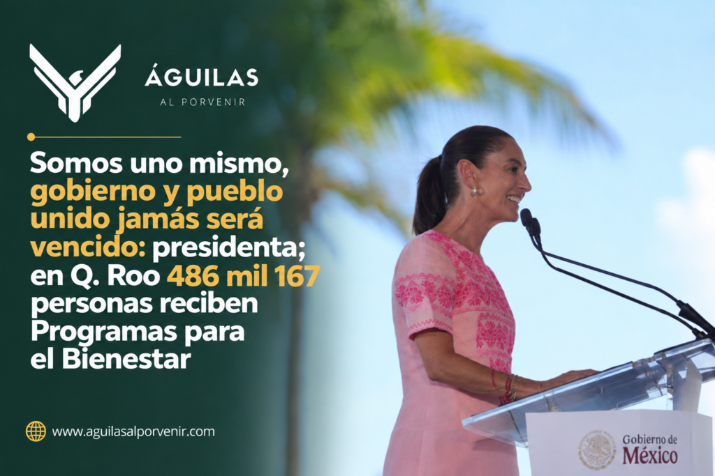 Somos uno mismo, gobierno y pueblo unido jamás será vencido: presidenta; en Q. Roo 486 mil 167 personas reciben Programas para el Bienestar
