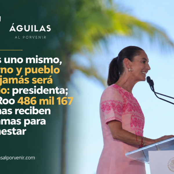 Somos uno mismo, gobierno y pueblo unido jamás será vencido: presidenta; en Q. Roo 486 mil 167 personas reciben Programas para el Bienestar
