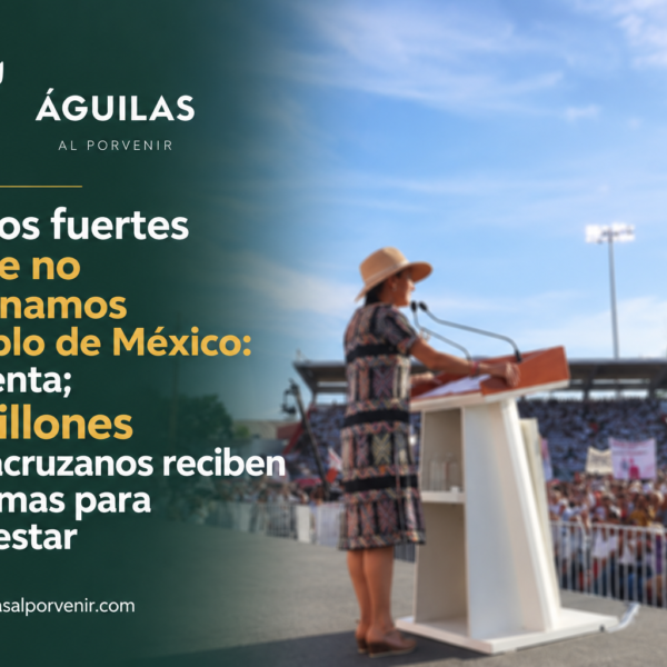 Estamos fuertes porque no traicionamos al pueblo de México: presidenta; 2.8 millones de veracruzanos reciben Programas para el Bienestar