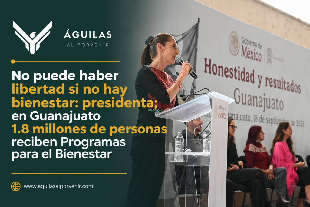 No puede haber libertad si no hay bienestar: presidenta; en Guanajuato 1.8 millones de personas reciben Programas para el Bienestar