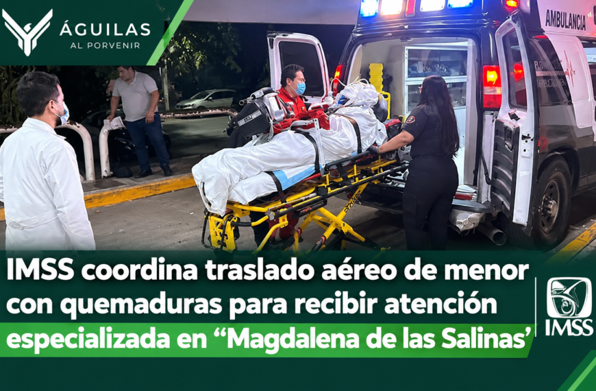 IMSS coordina traslado aéreo de menor con quemaduras para recibir atención especializada en “Magdalena de las Salinas”