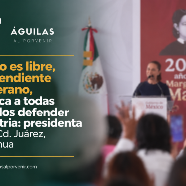 México es libre, independiente y soberano, nos toca a todas y a todos defender a la patria: presidenta desde Cd. Juárez, Chihuahua