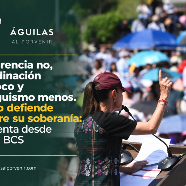 La injerencia no, subordinación tampoco y entreguismo menos. México defiende siempre su soberanía: presidenta desde La Paz, BCS