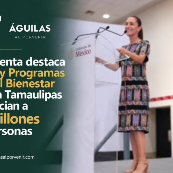 Presidenta destaca obras y Programas para el Bienestar que en Tamaulipas benefician a 1.1 millones de personas