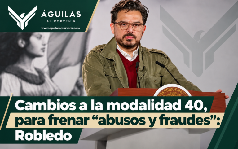 Cambios a la modalidad 40, para frenar “abusos y fraudes”: Robledo